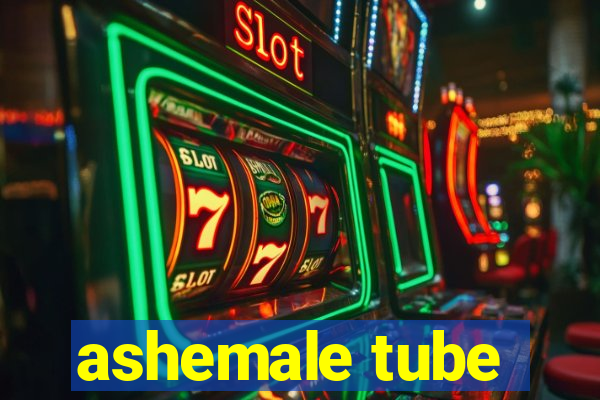 ashemale tube